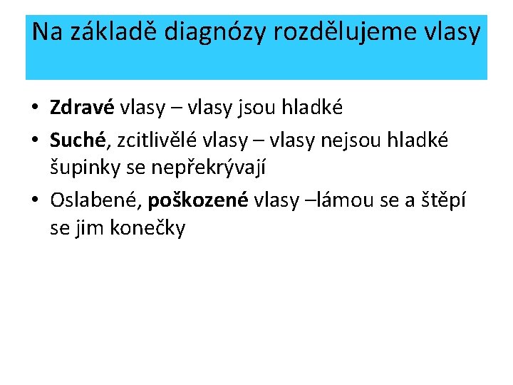 Na základě diagnózy rozdělujeme vlasy • Zdravé vlasy – vlasy jsou hladké • Suché,