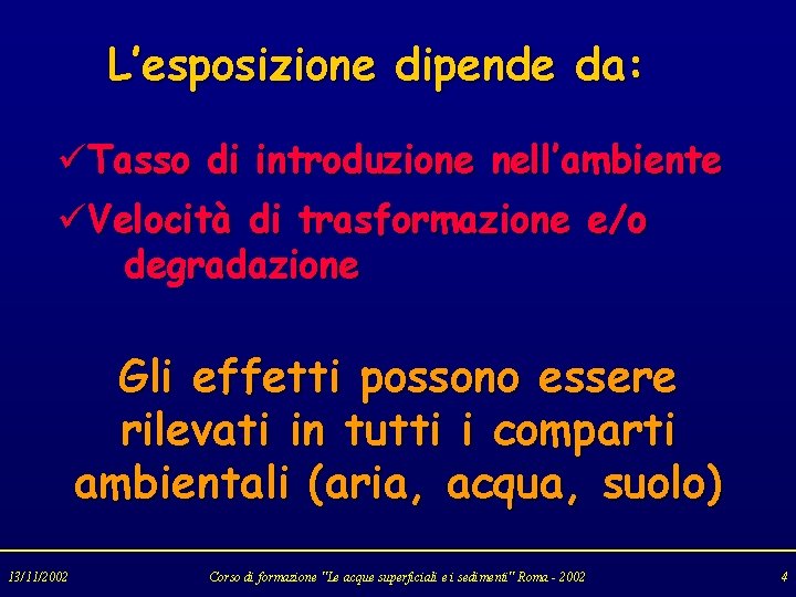 L’esposizione dipende da: üTasso di introduzione nell’ambiente üVelocità di trasformazione e/o degradazione Gli effetti