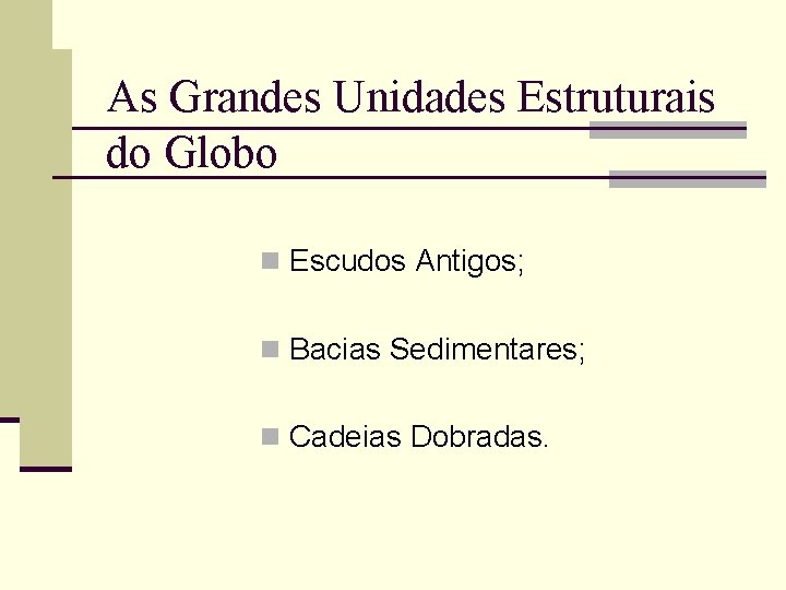 As Grandes Unidades Estruturais do Globo n Escudos Antigos; n Bacias Sedimentares; n Cadeias