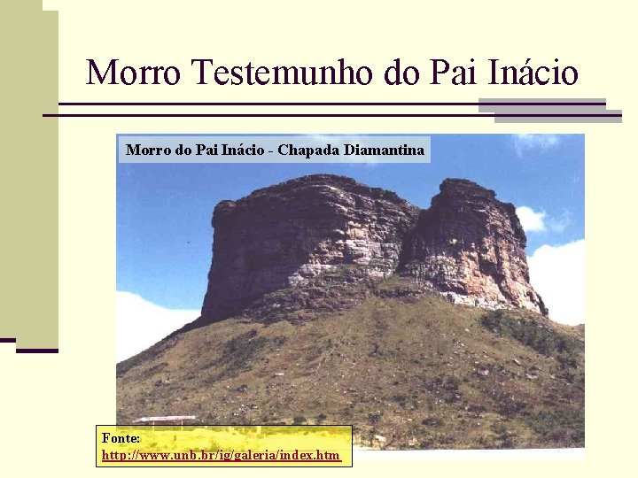 Morro Testemunho do Pai Inácio Morro do Pai Inácio - Chapada Diamantina Fonte: http: