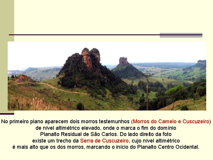 No primeiro plano aparecem dois morros testemunhos (Morros do Camelo e Cuscuzeiro) de nível