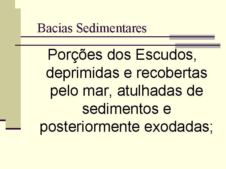 Bacias Sedimentares Porções dos Escudos, deprimidas e recobertas pelo mar, atulhadas de sedimentos e