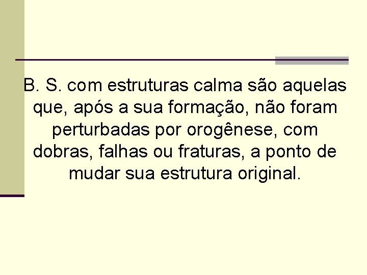 B. S. com estruturas calma são aquelas que, após a sua formação, não foram