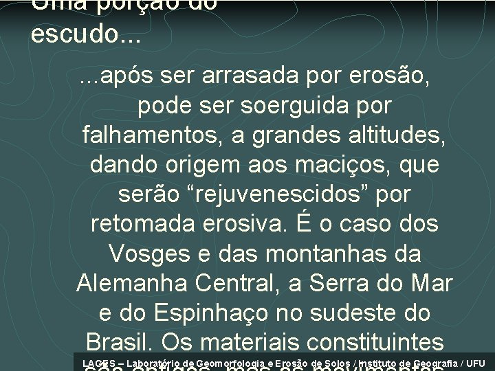 Uma porção do escudo. . . após ser arrasada por erosão, pode ser soerguida