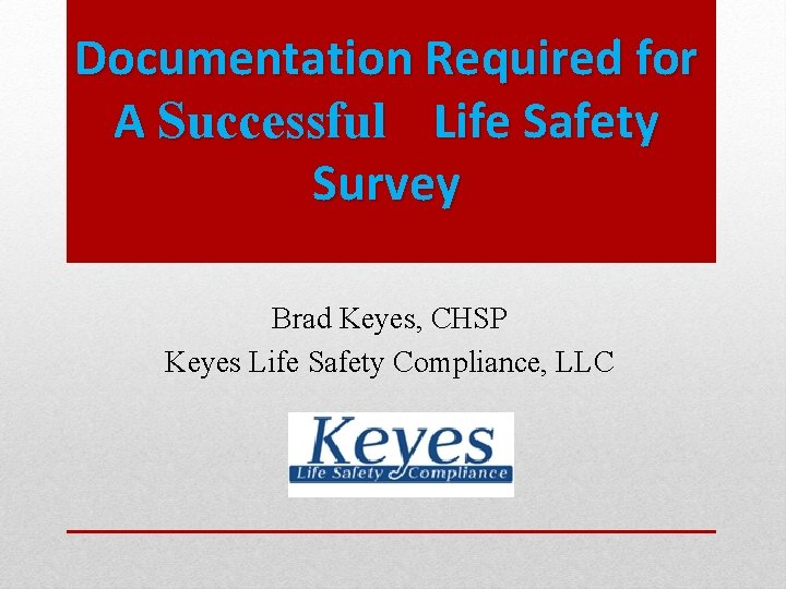 Documentation Required for A Successful Life Safety Survey Brad Keyes, CHSP Keyes Life Safety