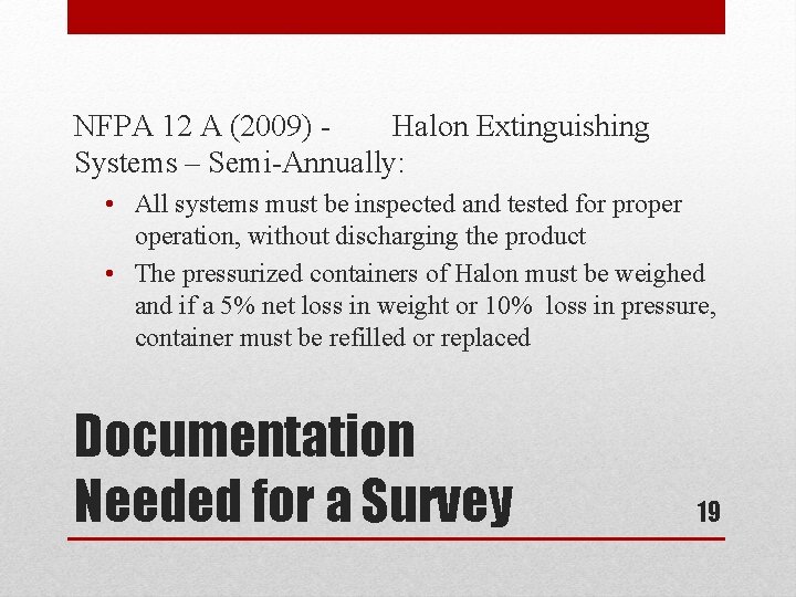 NFPA 12 A (2009) Halon Extinguishing Systems – Semi-Annually: • All systems must be