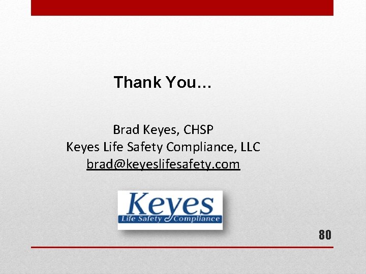 Thank You… Brad Keyes, CHSP Keyes Life Safety Compliance, LLC brad@keyeslifesafety. com 80 