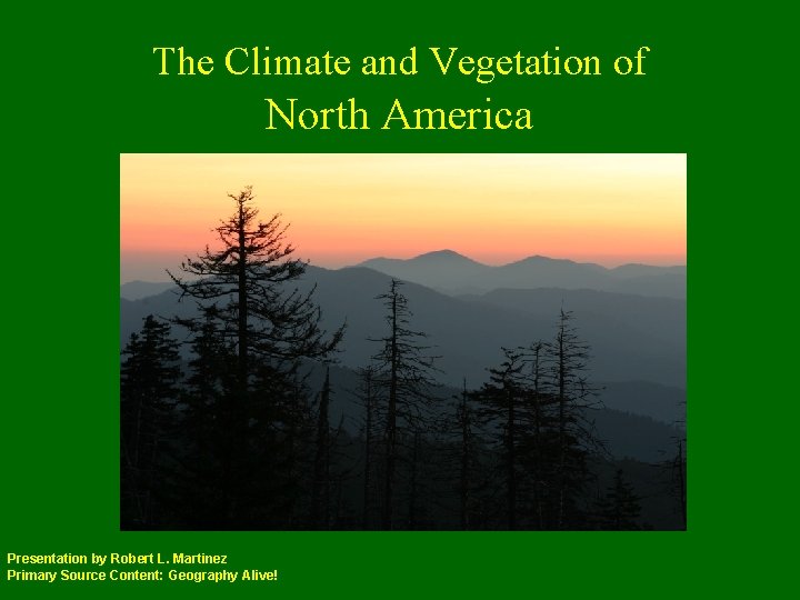 The Climate and Vegetation of North America Presentation by Robert L. Martinez Primary Source