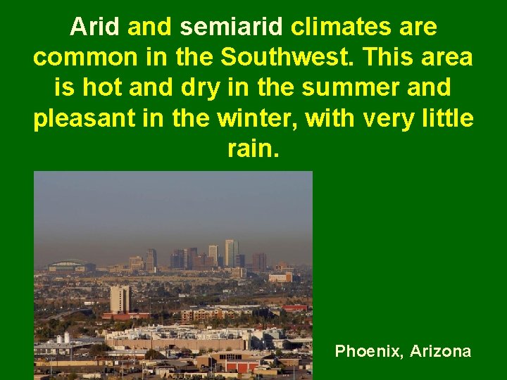 Arid and semiarid climates are common in the Southwest. This area is hot and