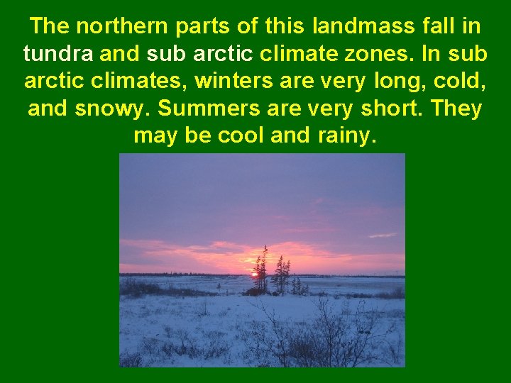 The northern parts of this landmass fall in tundra and sub arctic climate zones.