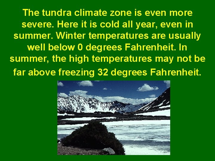 The tundra climate zone is even more severe. Here it is cold all year,