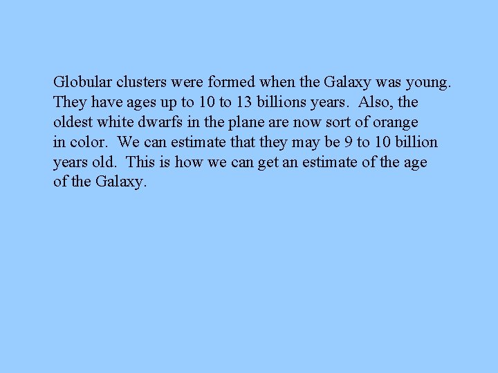 Globular clusters were formed when the Galaxy was young. They have ages up to Globular clusters were formed when the Galaxy was young. They have ages up to
