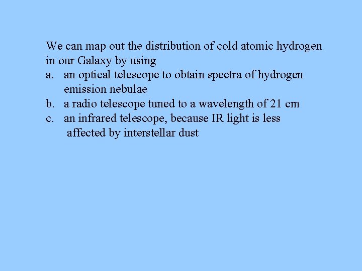 We can map out the distribution of cold atomic hydrogen in our Galaxy by We can map out the distribution of cold atomic hydrogen in our Galaxy by