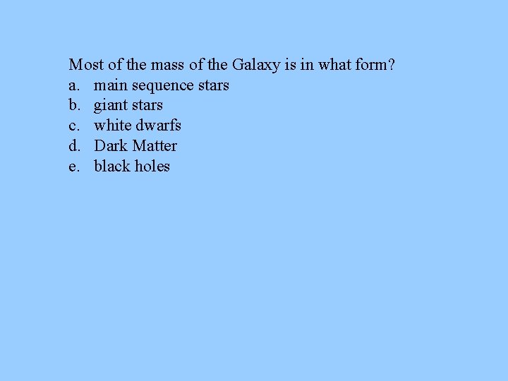 Most of the mass of the Galaxy is in what form? a. main sequence Most of the mass of the Galaxy is in what form? a. main sequence