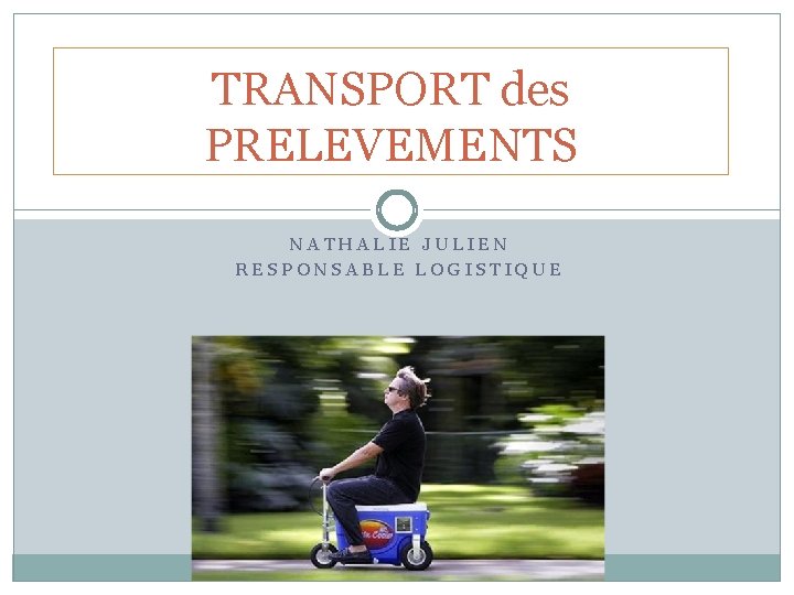 TRANSPORT des PRELEVEMENTS NATHALIE JULIEN RESPONSABLE LOGISTIQUE 