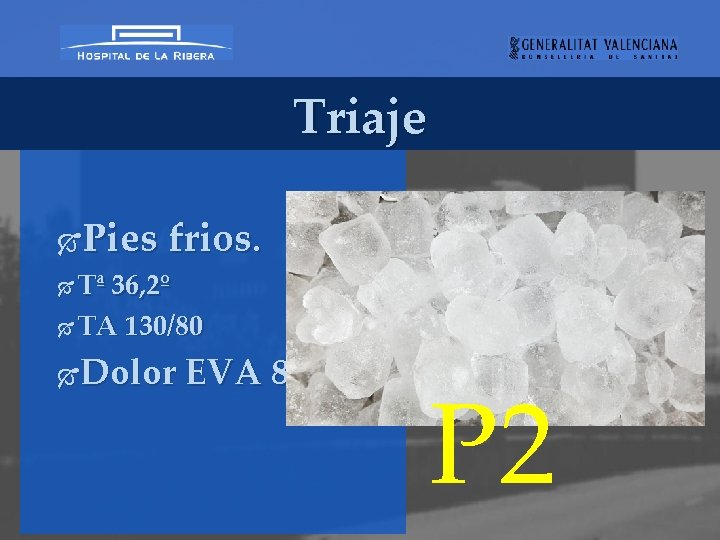 Triaje Pies frios. Tª 36, 2º TA 130/80 Dolor EVA 8 P 2 