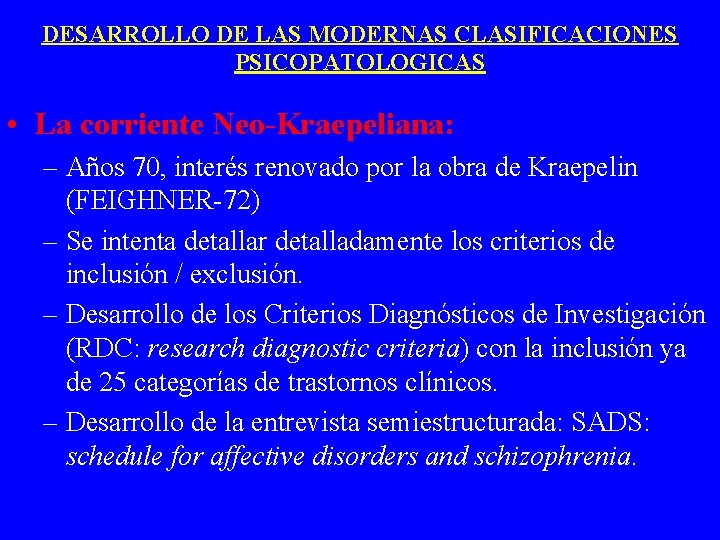 DESARROLLO DE LAS MODERNAS CLASIFICACIONES PSICOPATOLOGICAS • La corriente Neo-Kraepeliana: – Años 70, interés