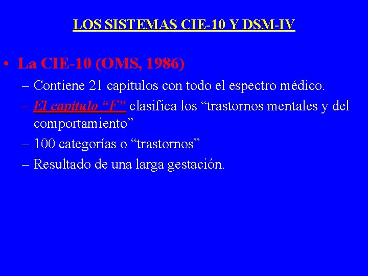 LOS SISTEMAS CIE-10 Y DSM-IV • La CIE-10 (OMS, 1986) – Contiene 21 capítulos