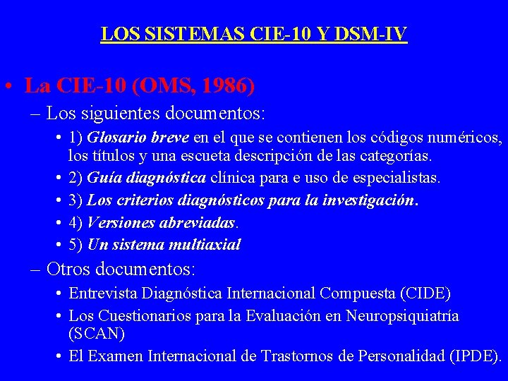 LOS SISTEMAS CIE-10 Y DSM-IV • La CIE-10 (OMS, 1986) – Los siguientes documentos: