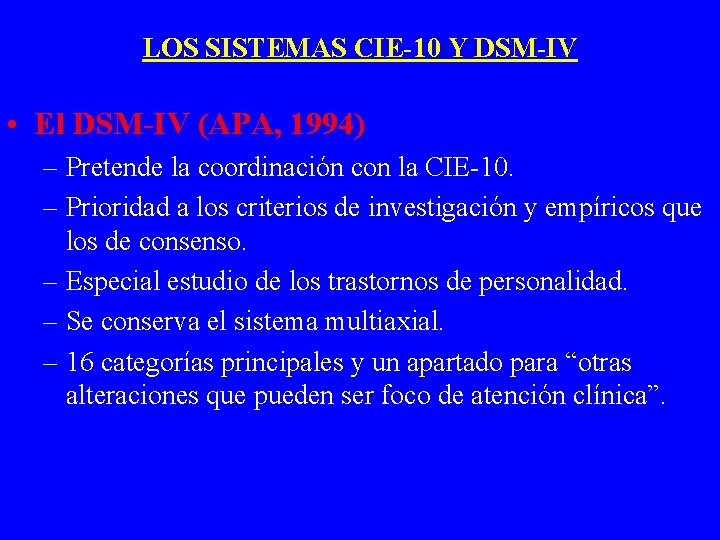 LOS SISTEMAS CIE-10 Y DSM-IV • El DSM-IV (APA, 1994) – Pretende la coordinación