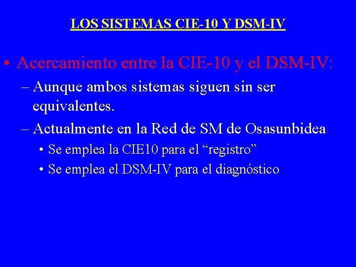 LOS SISTEMAS CIE-10 Y DSM-IV • Acercamiento entre la CIE-10 y el DSM-IV: –