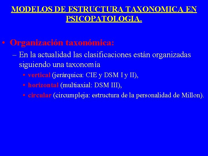 MODELOS DE ESTRUCTURA TAXONOMICA EN PSICOPATOLOGIA. • Organización taxonómica: – En la actualidad las