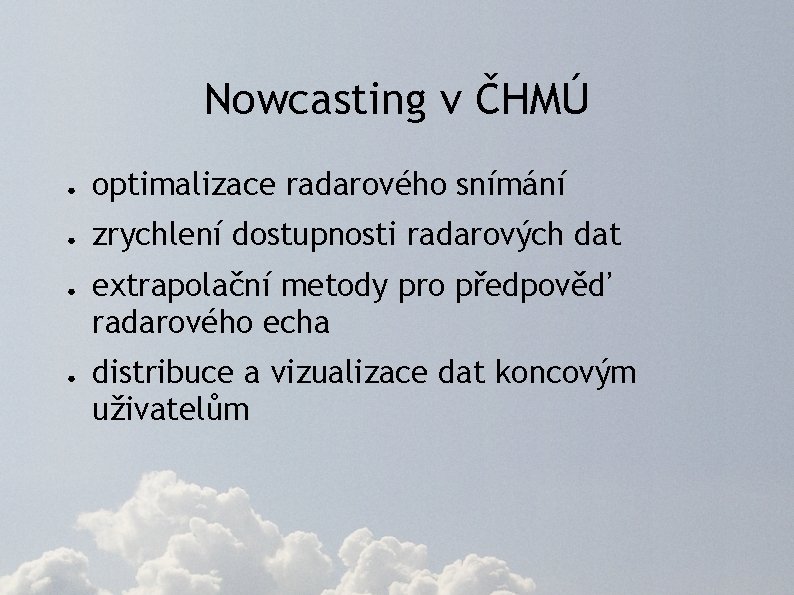 Nowcasting v ČHMÚ ● optimalizace radarového snímání ● zrychlení dostupnosti radarových dat ● ●