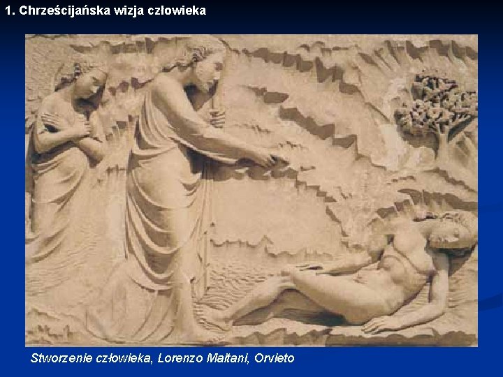 1. Chrześcijańska wizja człowieka Stworzenie człowieka, Lorenzo Maitani, Orvieto 