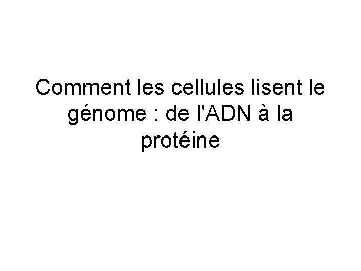 Comment les cellules lisent le génome : de l'ADN à la protéine 