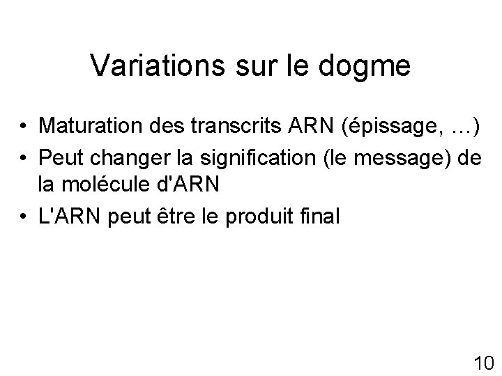 Variations sur le dogme • Maturation des transcrits ARN (épissage, …) • Peut changer