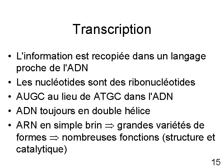 Transcription • L'information est recopiée dans un langage proche de l'ADN • Les nucléotides