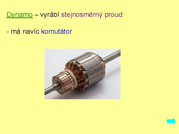 Dynamo – vyrábí stejnosměrný proud - má navíc komutátor 