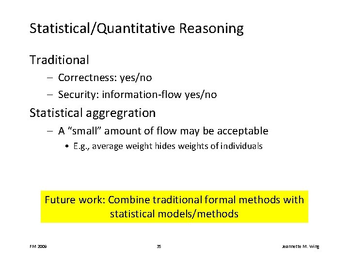 Statistical/Quantitative Reasoning Traditional – Correctness: yes/no – Security: information-flow yes/no Statistical aggregration – A