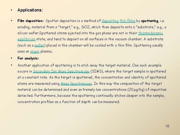  • Applications: • Film deposition: Sputter deposition is a method of depositing thin