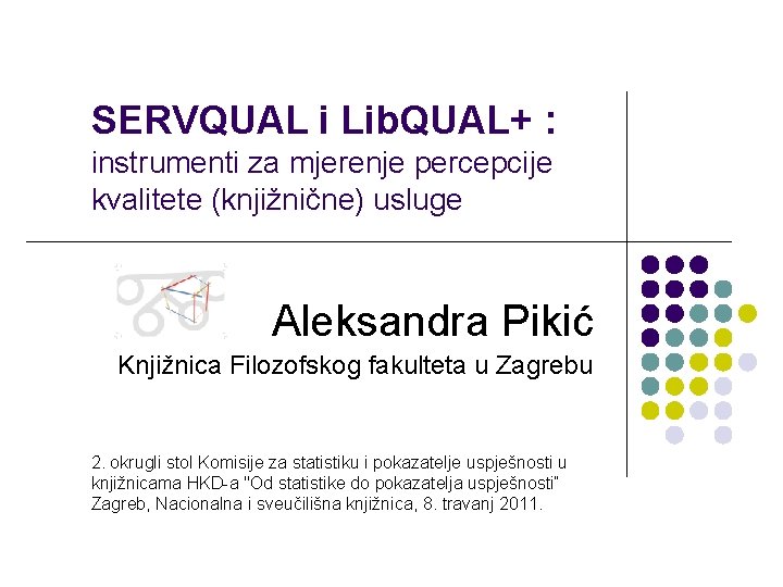 SERVQUAL i Lib. QUAL+ : instrumenti za mjerenje percepcije kvalitete (knjižnične) usluge Aleksandra Pikić