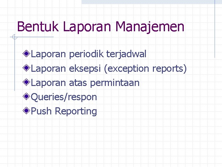 Bentuk Laporan Manajemen Laporan periodik terjadwal Laporan eksepsi (exception reports) Laporan atas permintaan Queries/respon