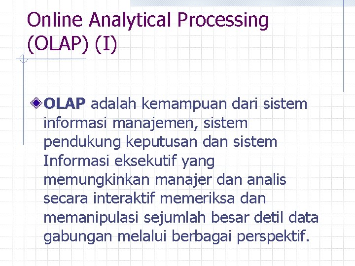 Online Analytical Processing (OLAP) (I) OLAP adalah kemampuan dari sistem informasi manajemen, sistem pendukung