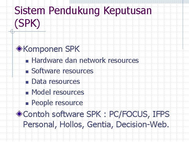 Sistem Pendukung Keputusan (SPK) Komponen SPK n n n Hardware dan network resources Software