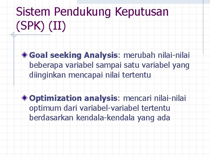 Sistem Pendukung Keputusan (SPK) (II) Goal seeking Analysis: merubah nilai-nilai beberapa variabel sampai satu
