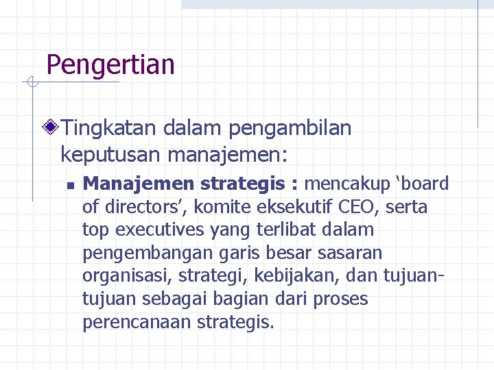 Pengertian Tingkatan dalam pengambilan keputusan manajemen: n Manajemen strategis : mencakup ‘board of directors’,