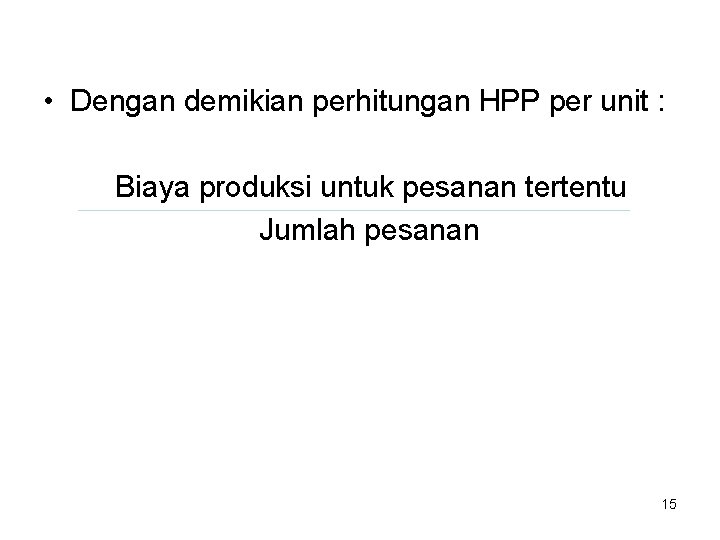 • Dengan demikian perhitungan HPP per unit : Biaya produksi untuk pesanan tertentu • Dengan demikian perhitungan HPP per unit : Biaya produksi untuk pesanan tertentu