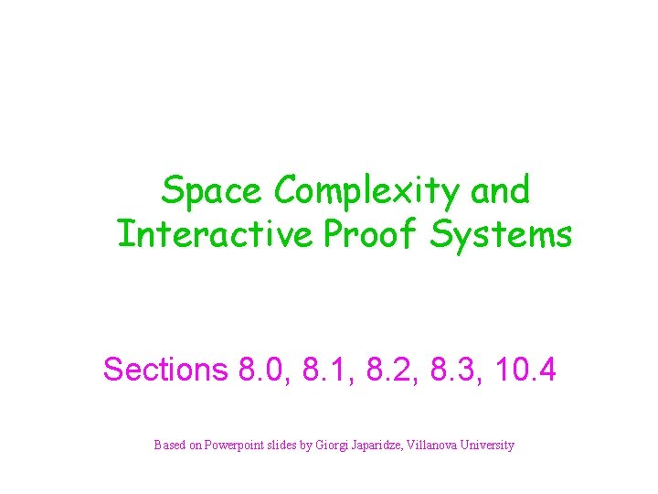 Space Complexity and Interactive Proof Systems Sections 8. 0, 8. 1, 8. 2, 8.