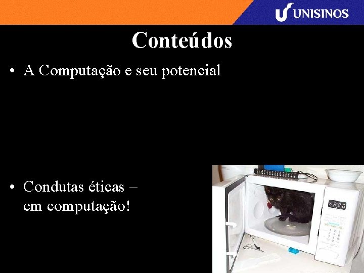 Conteúdos • A Computação e seu potencial • Condutas éticas – em computação! 