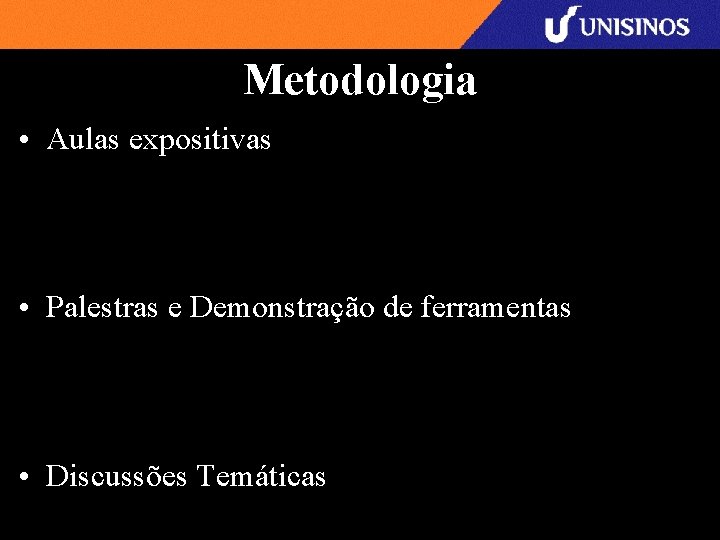 Metodologia • Aulas expositivas • Palestras e Demonstração de ferramentas • Discussões Temáticas 