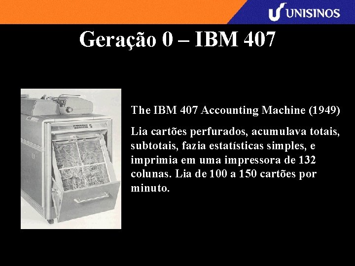 Geração 0 – IBM 407 The IBM 407 Accounting Machine (1949) Lia cartões perfurados,