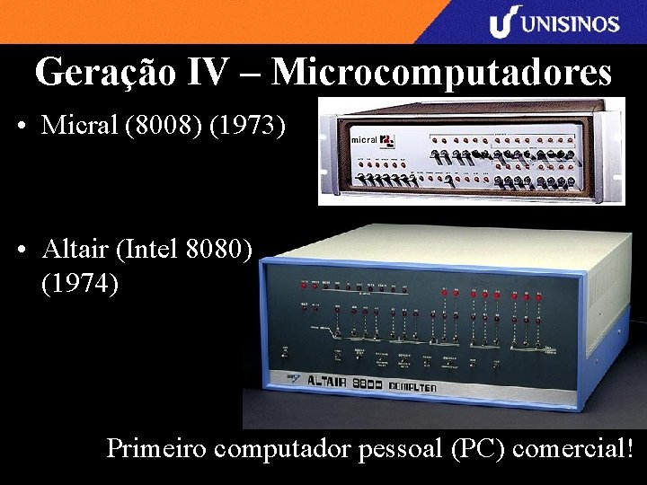 Geração IV – Microcomputadores • Micral (8008) (1973) • Altair (Intel 8080) (1974) Primeiro