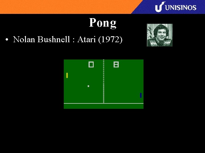 Pong • Nolan Bushnell : Atari (1972) 