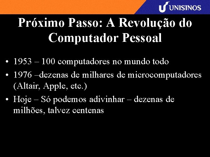 Próximo Passo: A Revolução do Computador Pessoal • 1953 – 100 computadores no mundo