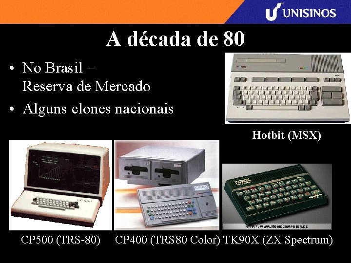 A década de 80 • No Brasil – Reserva de Mercado • Alguns clones