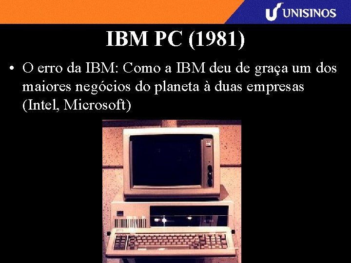 IBM PC (1981) • O erro da IBM: Como a IBM deu de graça